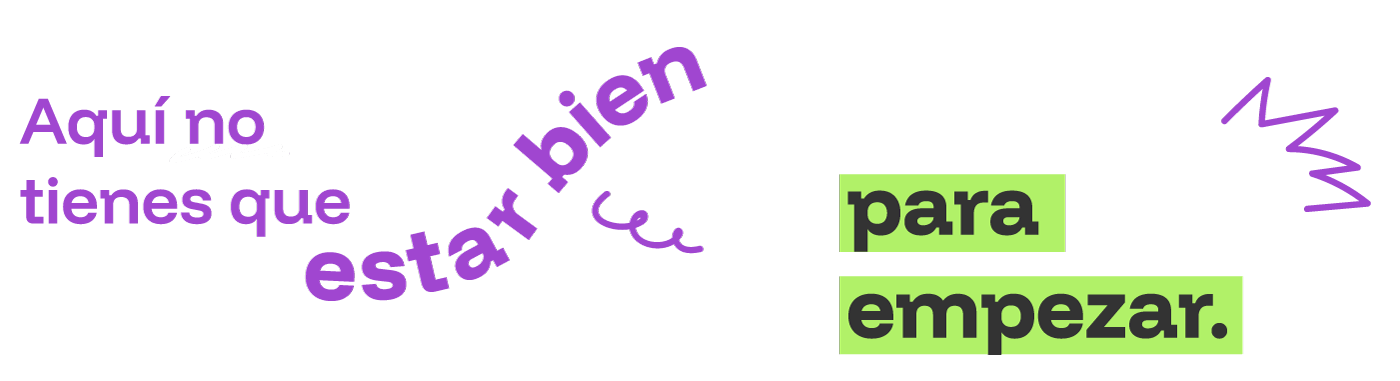 Aqui no tienes que estar bien para empezar